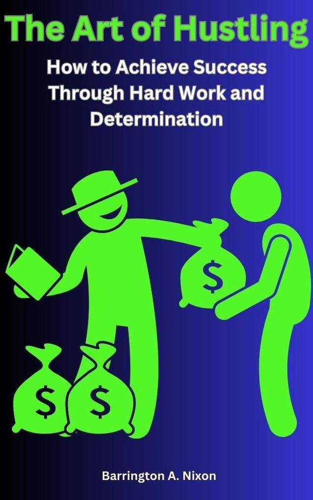 The Art of Hustling: How to Achieve Success Through Hard Work and Determination
