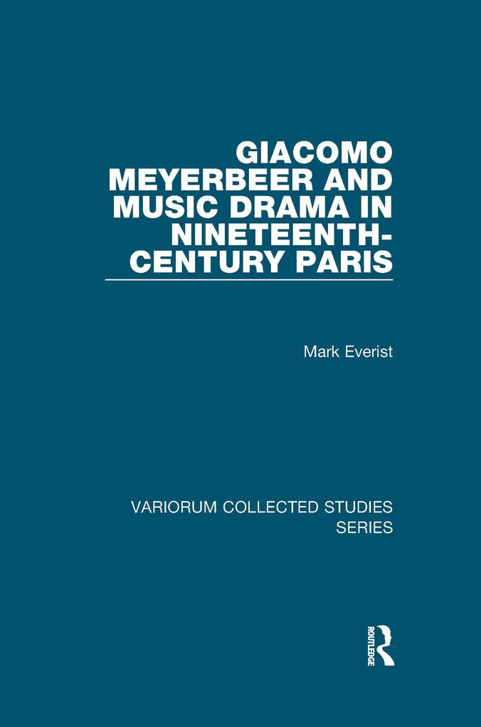 Giacomo Meyerbeer and Music Drama in Nineteenth-Century Paris - Mark Everist