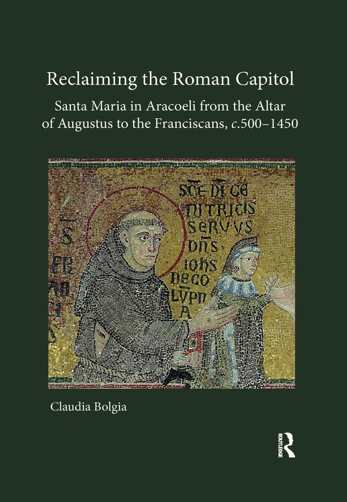Reclaiming the Roman Capitol: Santa Maria in Aracoeli from the Altar of Augustus to the Franciscans c. 500-1450