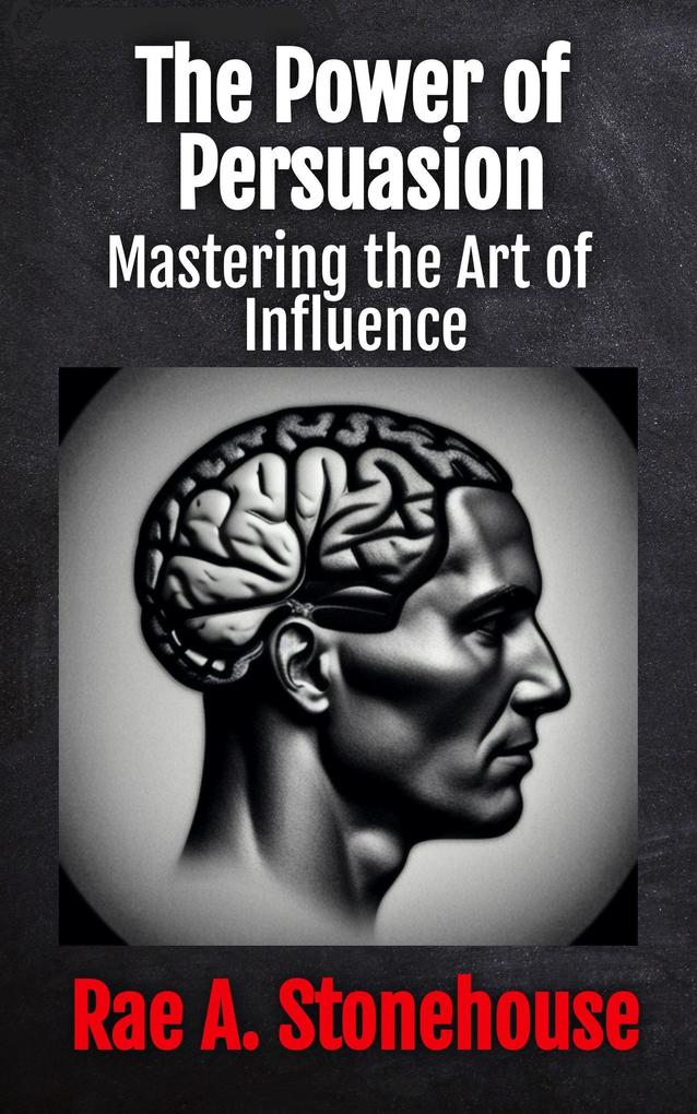 The Power of Persuasion: Mastering the Art of Influence