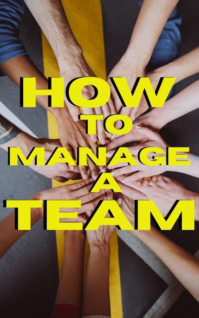 How to Manage a Team: Effective Strategies for Building and Leading High-Performing Teams
