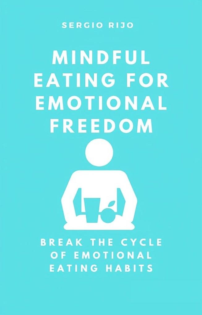 Mindful Eating for Emotional Freedom: Break the Cycle of Emotional Eating Habits