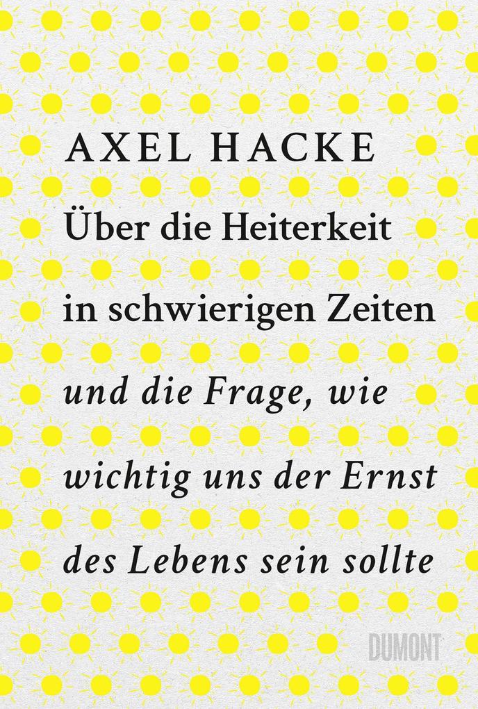 Über die Heiterkeit in schwierigen Zeiten und die Frage wie wichtig uns der Ernst des Lebens sein sollte