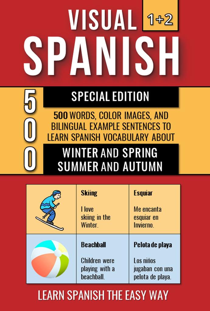 Visual Spanish 1+2 Special Edition - 500 Words Color Images and Bilingual Example Sentences to Learn Spanish Vocabulary about Winter Spring Summer and Autumn