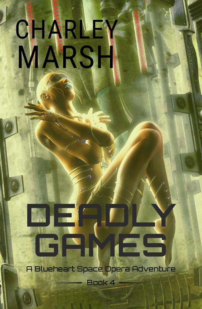 Deadly Games: A Blueheart Space Opera Adventure Book 4 (Blueheart Space Opera Adventures #4)