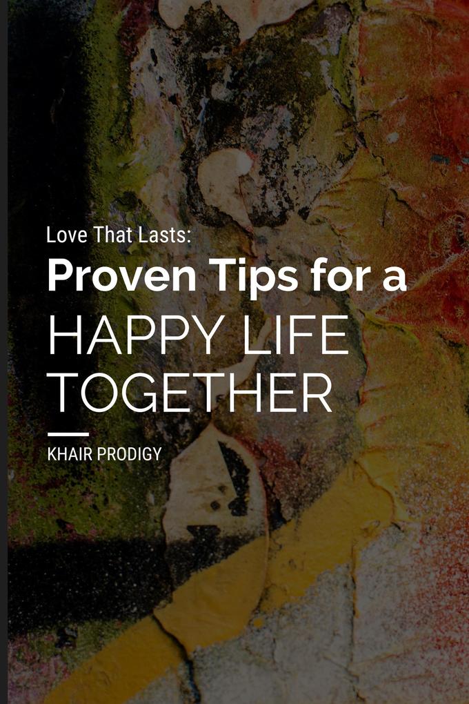 Love That Lasts: Proven Tips for a Happy Life Together