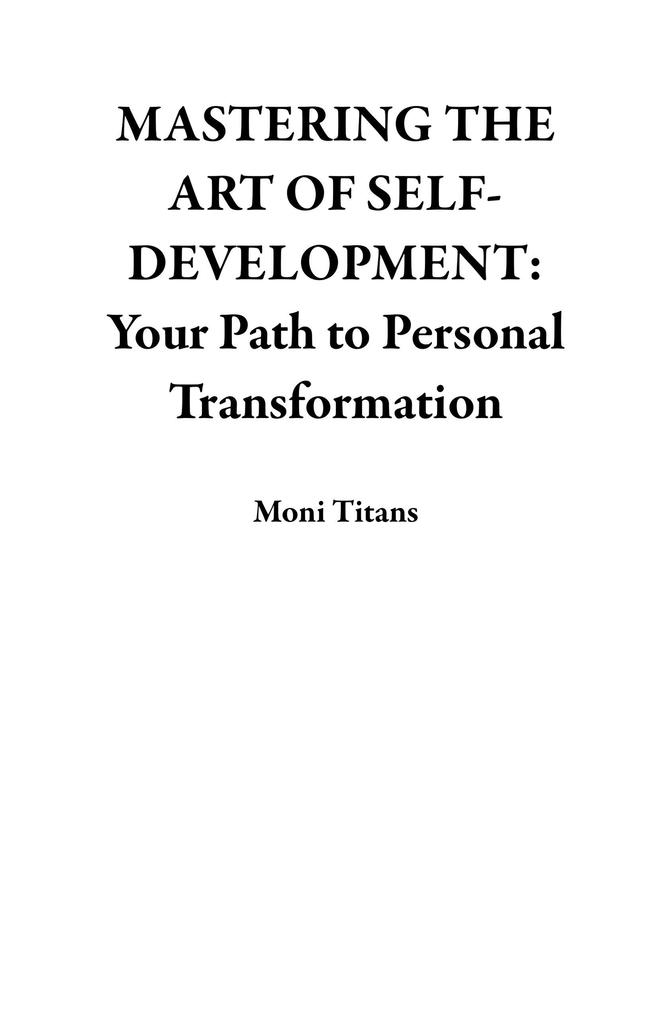 MASTERING THE ART OF SELF-DEVELOPMENT: Your Path to Personal Transformation