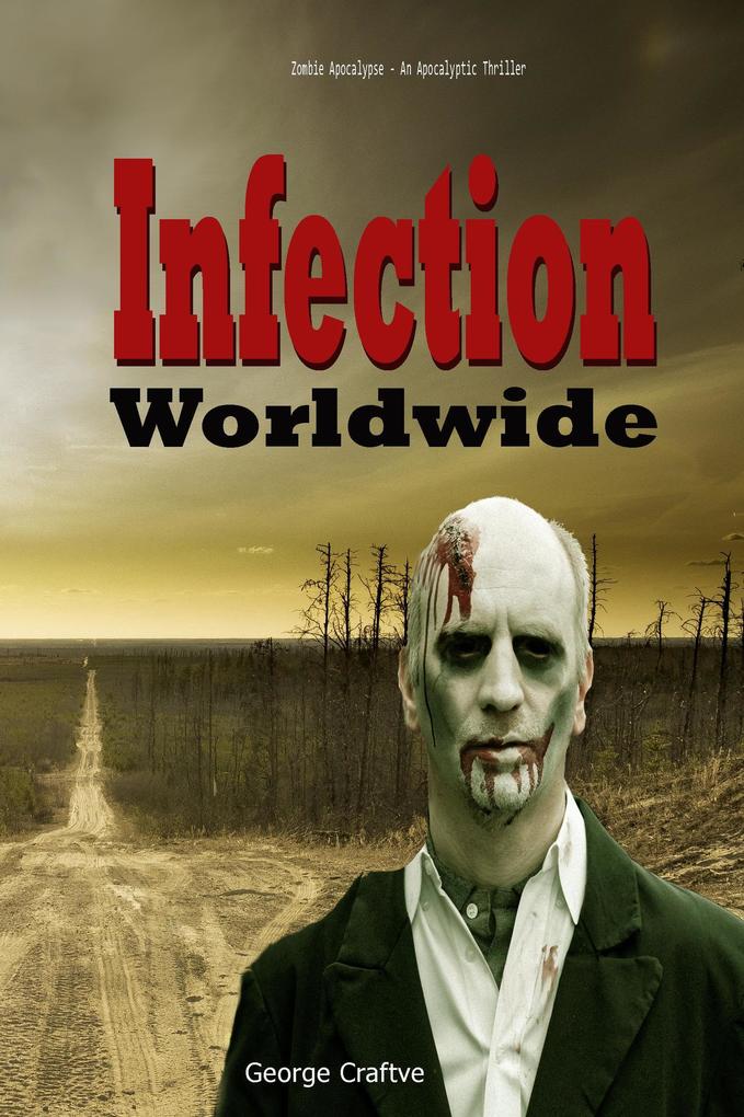 Infection Worldwide: Zombie Apocalypse - An Apocalyptic Thriller