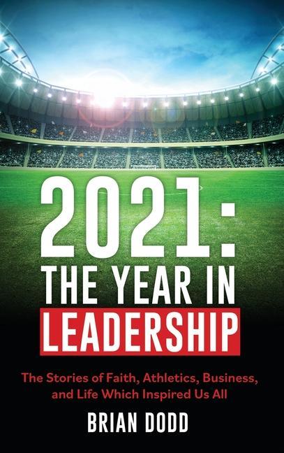 2021: THE YEAR IN LEADERSHIP: The Stories of Faith Athletics Business and Life Which Inspired Us All