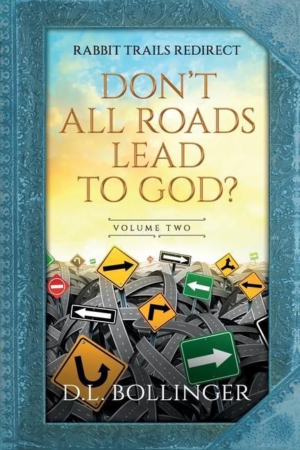 Rabbit Trails Redirect (Volume Two): Don‘t All Roads Lead to God?