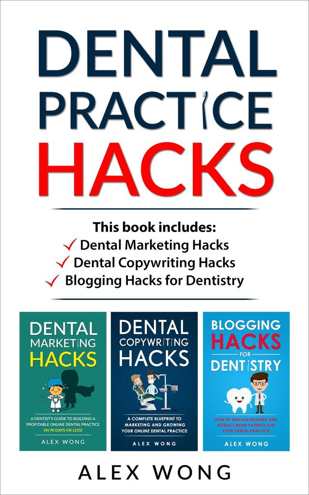 Dental Practice Hacks: Includes Dental Marketing Hacks Dental Copywriting Hacks & Blogging Hacks for Dentistry (Dental Marketing for Dentists #5)