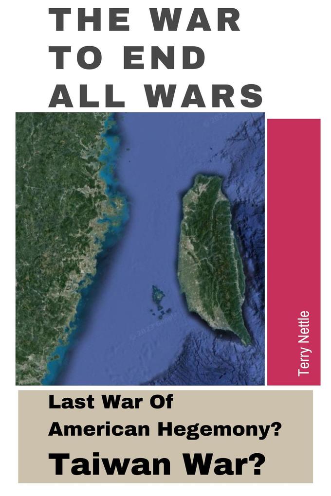 The War To End All Wars: Last War Of American Hegemony? Taiwan War?