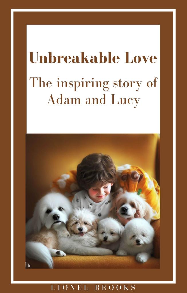 Unbreakable Love: The Inspiring Story of Adam and Lucy (Inspiring E-Books for Children with a Love for Animals)