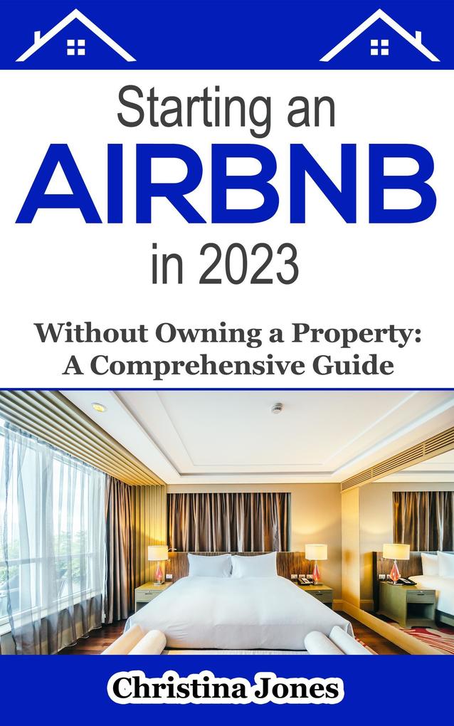 Starting an AirBNB in 2023 Without Owning a Property