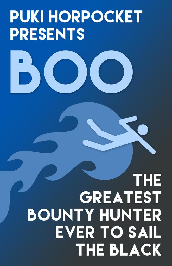 Boo: The Greatest Bounty Hunter Ever to Sail the Black (Puki Horpocket Presents #4)