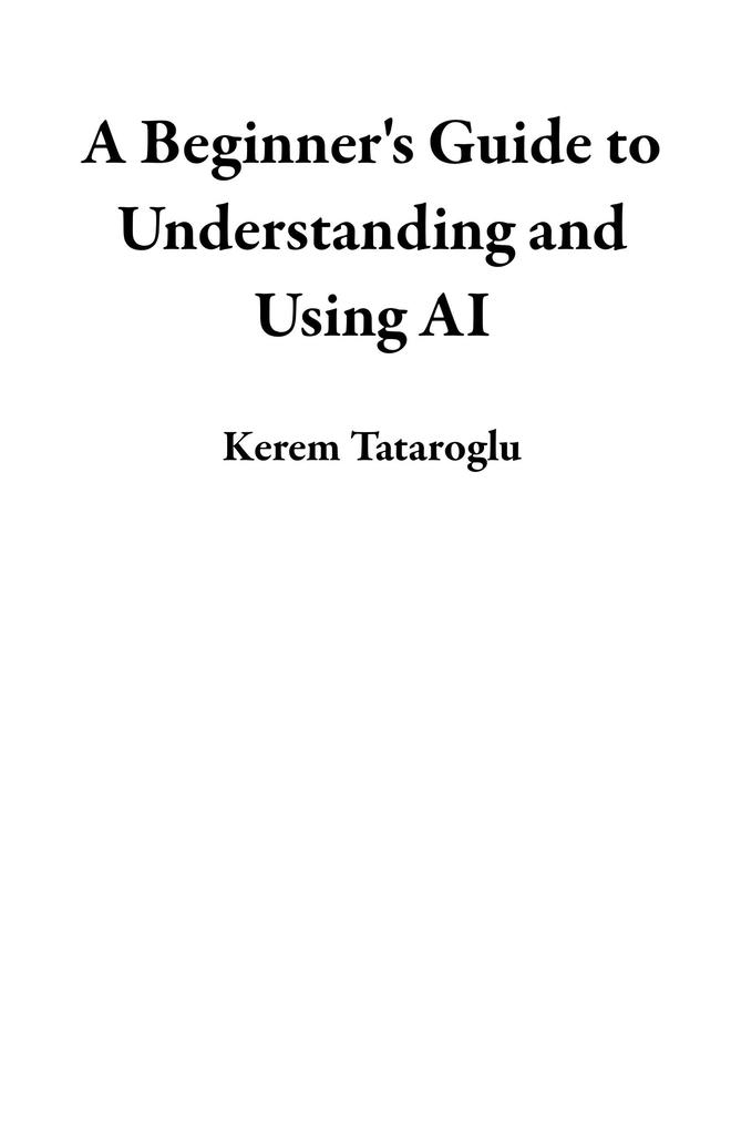 A Beginner‘s Guide to Understanding and Using AI