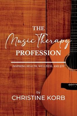 The Music Therapy Profession: Inspiring Health Wellness and Joy