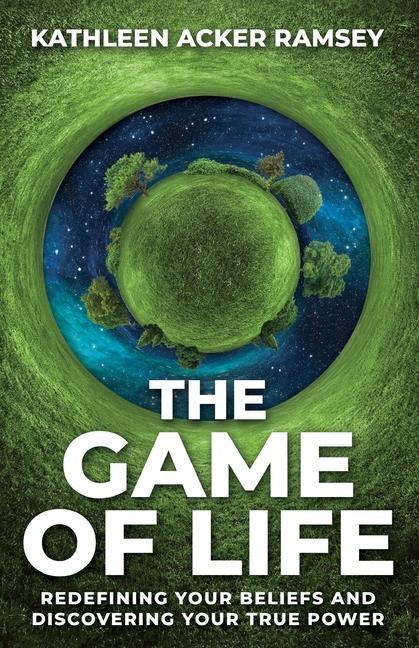 The Game of Life: Redefining Your Beliefs and Discovering Your True Power