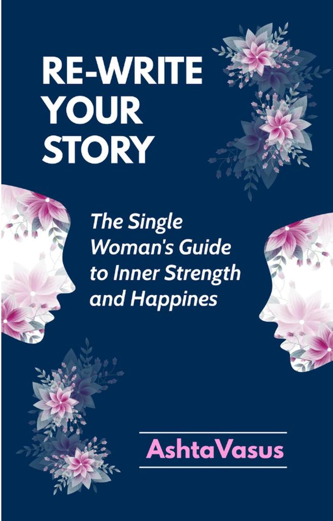Rewrite Your Story - The Single Woman‘s Guide to Inner Strength and Happiness