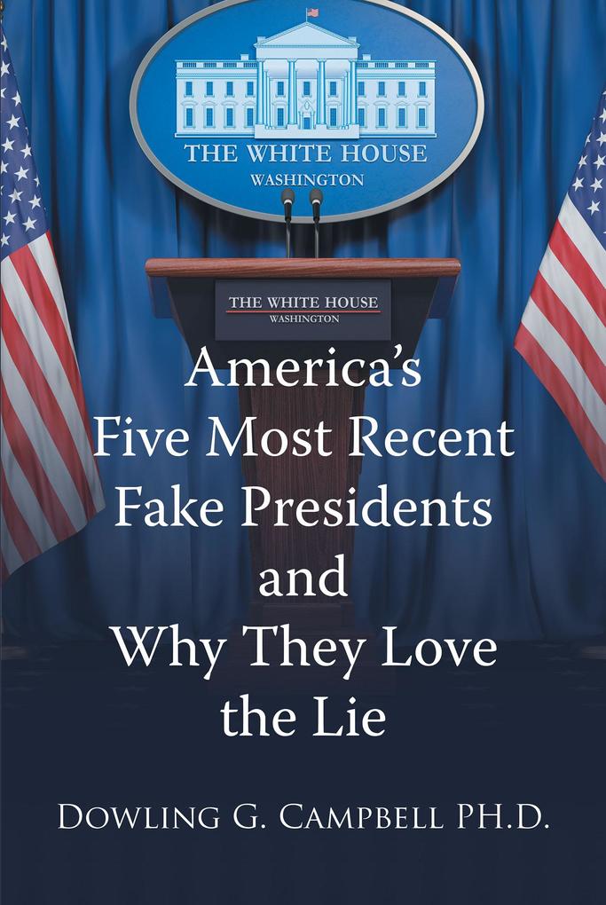 America‘s Five Most Recent Fake Presidents and Why They Love the Lie