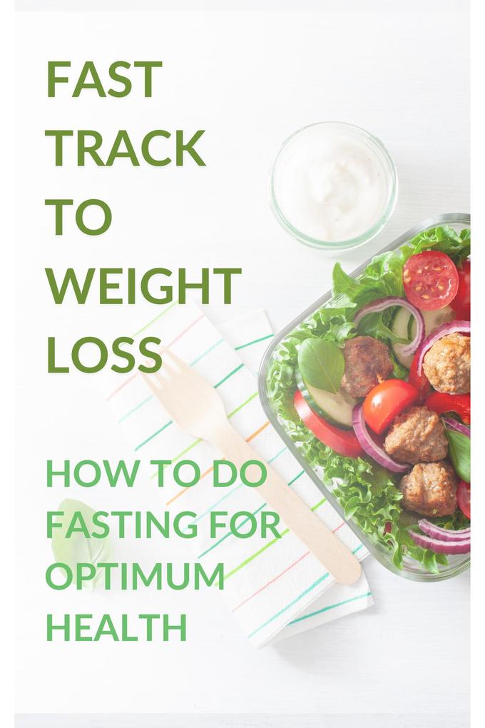 Fast Track to Weight Loss : How to Do Fasting Diet for Optimum Health