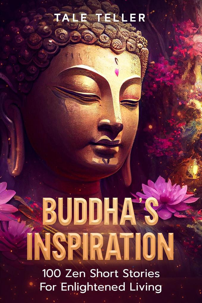 Buddha‘s Inspiration: 100 Zen Short Stories For Enlightened Living