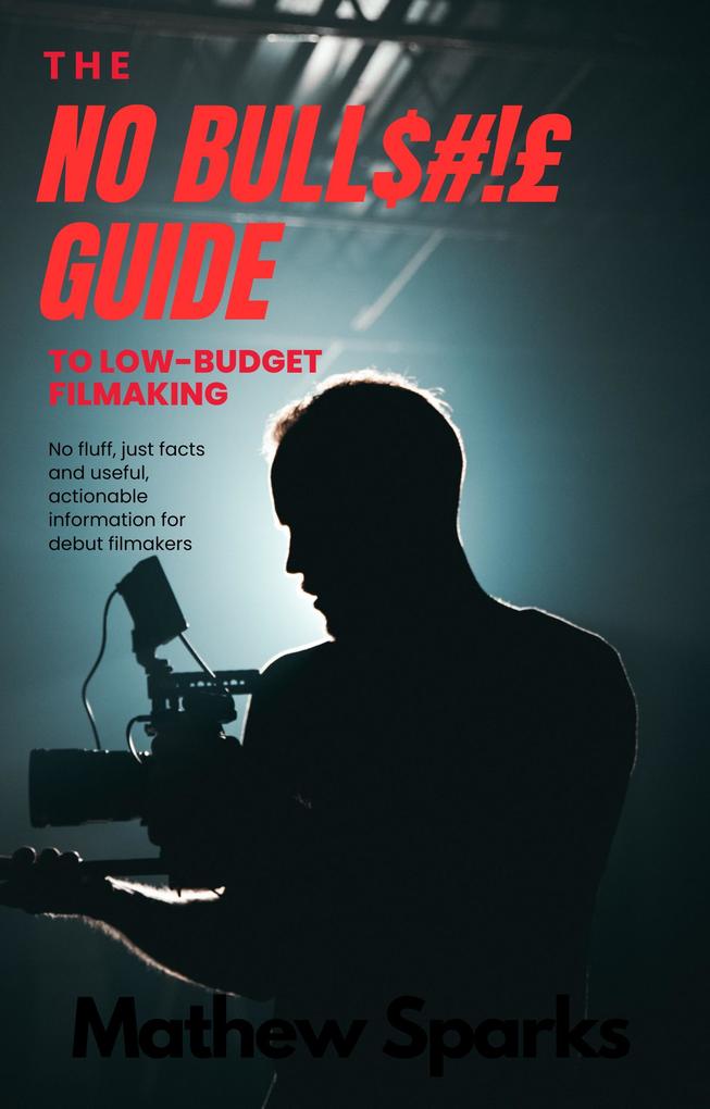 The No Bull$#!£ Guide to Low Budget Filmaking (No Bull Guides)