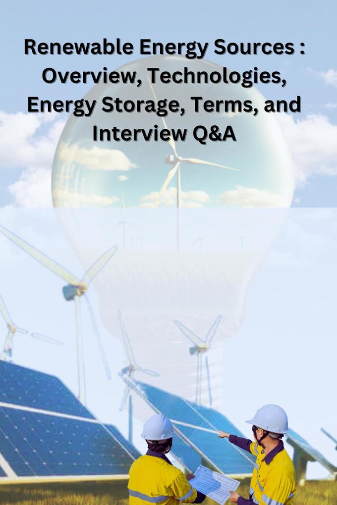 Renewable Energy Sources: Overview Technologies Energy Storage Terms and Interview Q&A