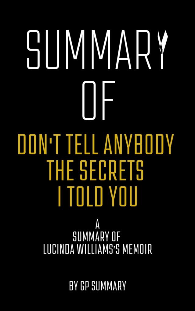 Summary of Don‘t Tell Anybody the Secrets I Told You a memoir by Lucinda Williams