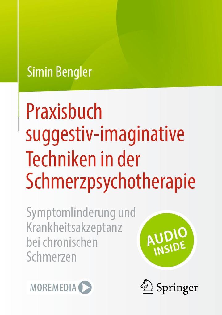 Praxisbuch suggestiv-imaginative Techniken in der Schmerzpsychotherapie: Symptomlinderung und Krankheitsakzeptanz bei chronischen Schmerzen Simin Beng