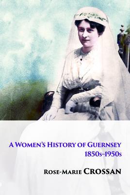 A Women‘s History of Guernsey 1850s-1950s