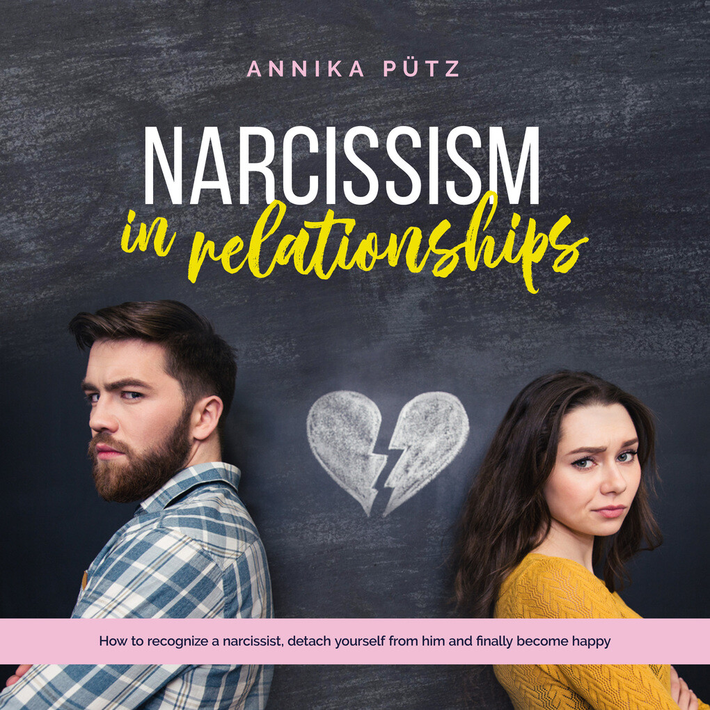 Narcissism in relationships: How to recognize a narcissist detach yourself from him and finally become happy