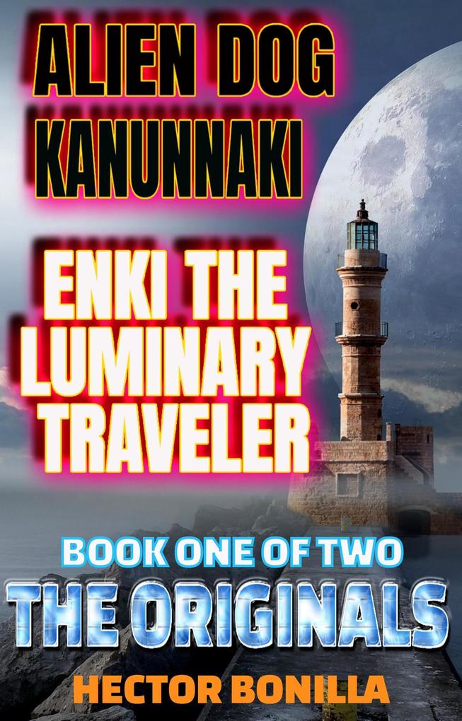 Alien Dog Kanunnaki: Enki the Luminary Traveler - Book One of Two: The Originals (The Alien Dog #1)