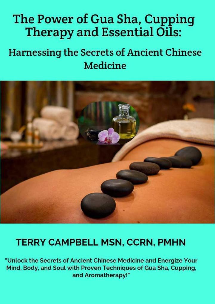 The Power of Gua Sha Cupping Therapy and Essential Oils: Harnessing the Secrets of Ancient Chinese Medicine