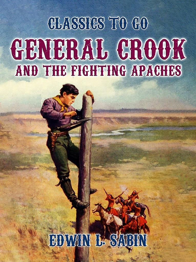General Crook and the Fighting Apaches