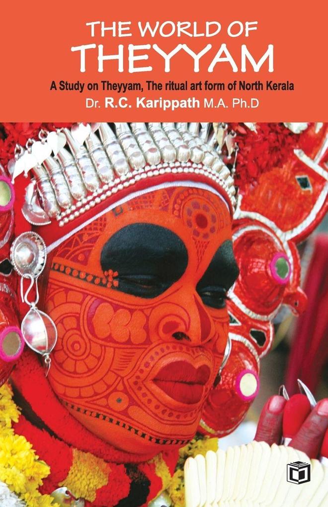 The world of Theyyam (A study on Theyyam the ritual art form of North Kerala)