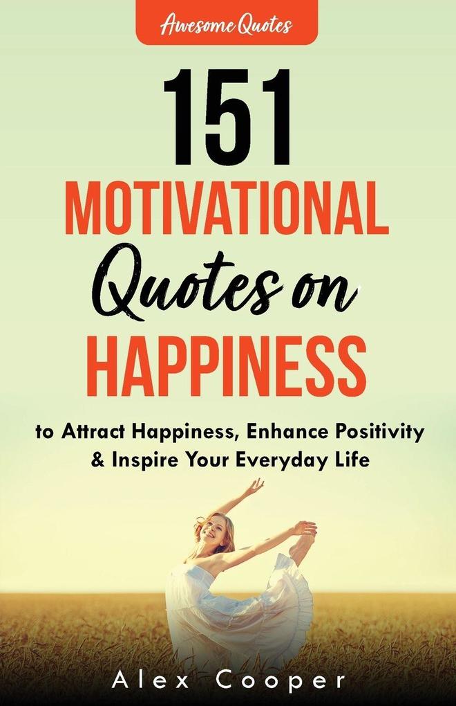 151 Motivational Quotes on Happiness to Attract Happiness Enhance Positivity & Inspire Your Everyday Life