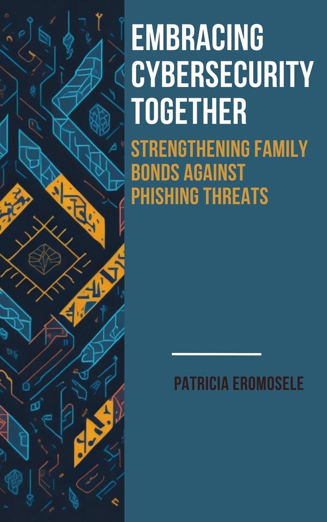 Embrassing Cybersecurity Together: Strengthening Family Bonds Against Phishing Threats
