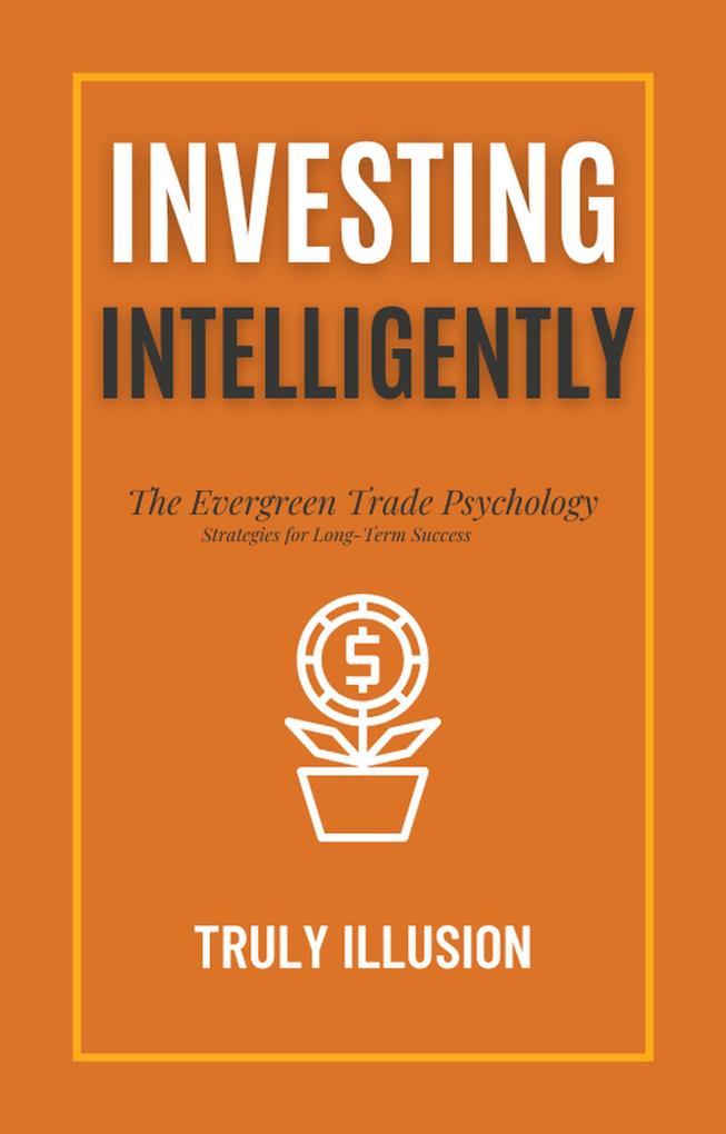Investing Intelligently: The Evergreen Trade Psychology - Strategies for Long-Term Success