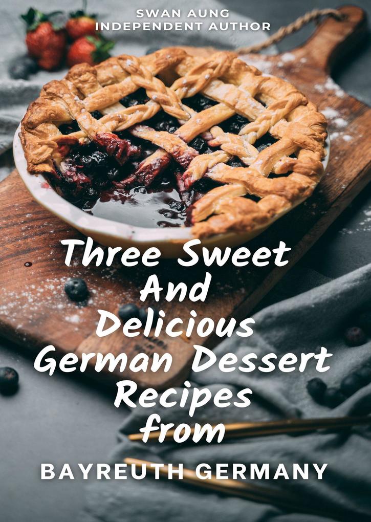Three Sweet and Delicious German Dessert Recipes from Bayreuth Germany