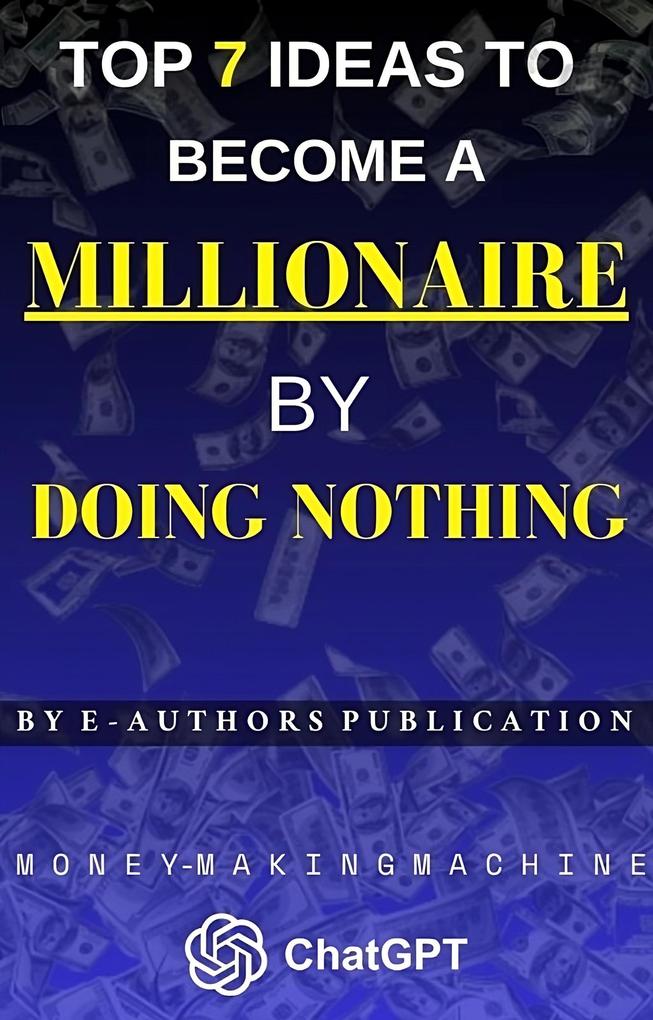Top 7 Ideas to Become a Millionaire BY DOING NOTHING: Money-Making Machine CHAT GPT