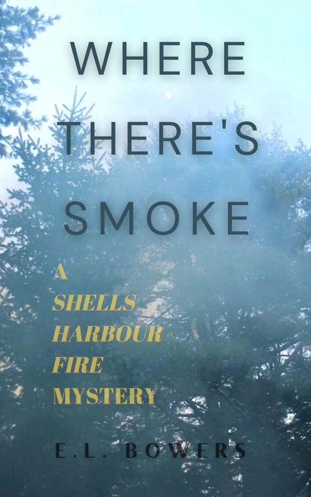 Where There‘s Smoke (A Shells Harbour Fire Mystery #1)