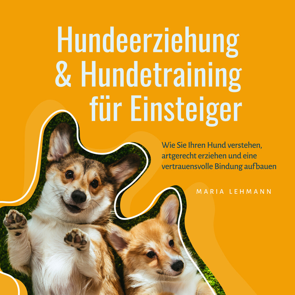 Hundeerziehung & Hundetraining für Einsteiger: Wie Sie Ihren Hund verstehen artgerecht erziehen und eine vertrauensvolle Bindung aufbauen