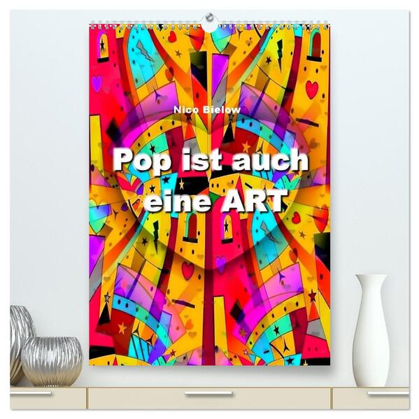 Pop ist auch eine ART von Nico Bielow (hochwertiger Premium Wandkalender 2024 DIN A2 hoch) Kunstdruck in Hochglanz