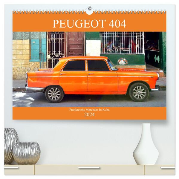 PEUGEOT 404 - Frankreichs Mercedes in Kuba (hochwertiger Premium Wandkalender 2024 DIN A2 quer) Kunstdruck in Hochglanz