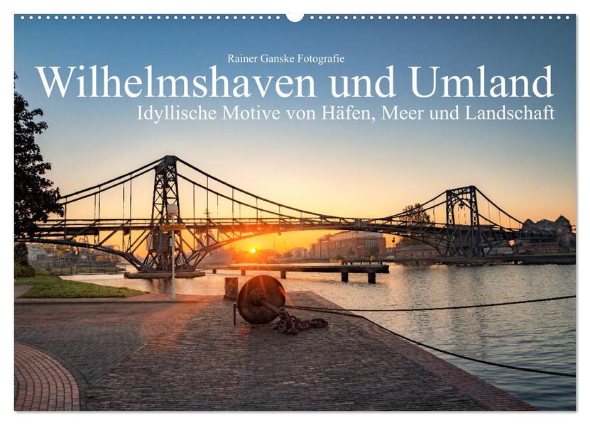 Wilhelmshaven und Umland - Idyllische Motive von Häfen Meer und Landschaft (Wandkalender 2024 DIN A2 quer) CALVENDO Monatskalender
