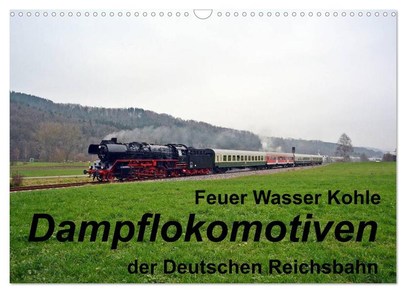 Feuer Wasser Kohle - Dampflokomotiven der Deutschen Reichsbahn (Wandkalender 2024 DIN A3 quer) CALVENDO Monatskalender