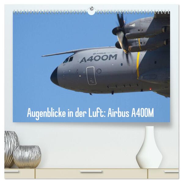 Augenblicke in der Luft: Airbus A400M (hochwertiger Premium Wandkalender 2024 DIN A2 quer) Kunstdruck in Hochglanz