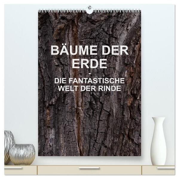 BÄUME DER ERDE - DIE FANTASTISCHE WELT DER RINDE (hochwertiger Premium Wandkalender 2024 DIN A2 hoch) Kunstdruck in Hochglanz
