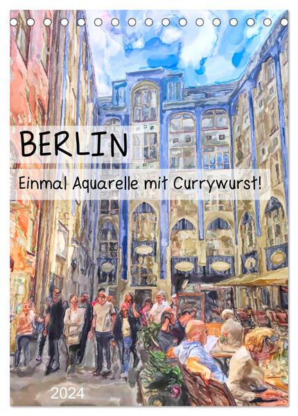 Berlin - Einmal Aquarelle mit Currywurst! (Tischkalender 2024 DIN A5 hoch) CALVENDO Monatskalender